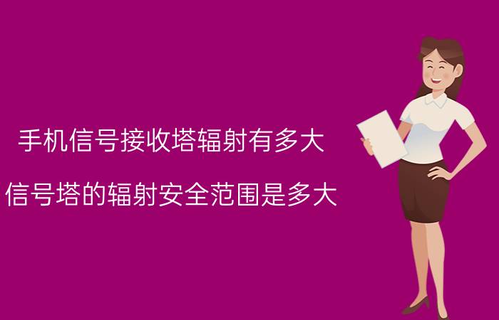 手机信号接收塔辐射有多大 信号塔的辐射安全范围是多大？